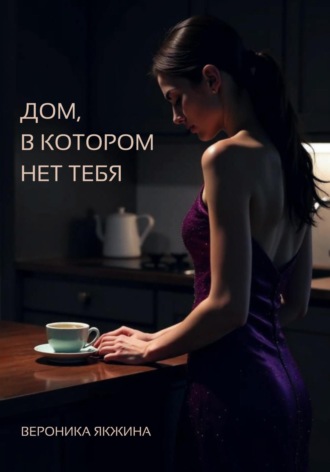 Вероника Петровна Якжина. Дом, в котором нет тебя