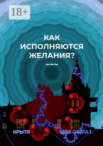 Крытя. Как исполняются желания? Два озера. Книга 1