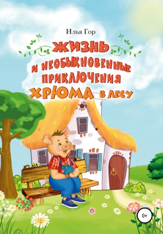 Илья Гор. Жизнь и необыкновенные приключения Хрюма в лесу