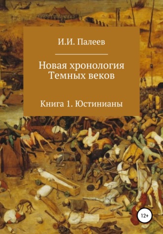 Палеев Игорь Иванович. Новая хронология Темных веков. Книга 1. Юстинианы