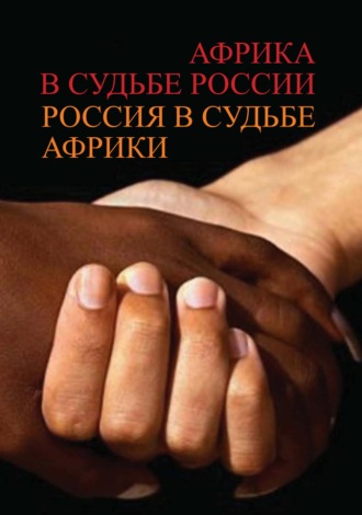 Коллектив авторов. Африка в судьбе России. Россия в судьбе Африки