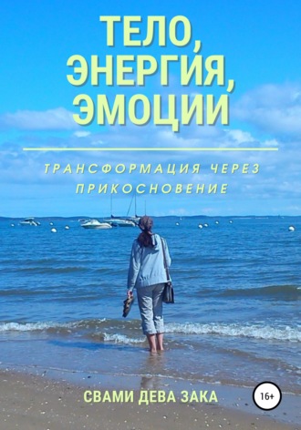 Свами Дева Зака. Тело, энергия, эмоции. Трансформация через прикосновение