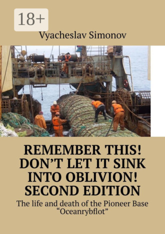 Vyacheslav Fjedorovich Simonov. Remember this! Don’t let it sink into oblivion! Second edition. The life and death of the Pioneer Base «Oceanrybflot»