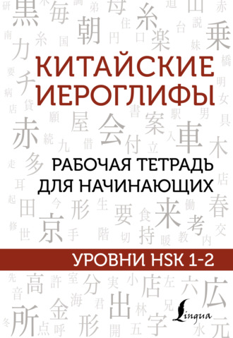 . Китайские иероглифы. Рабочая тетрадь для начинающих. Уровни HSK 1-2