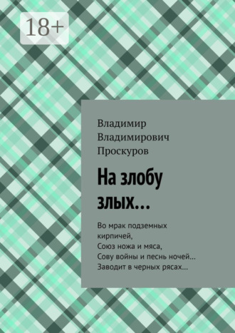 . На злобу злых… Во мрак подземных кирпичей, Союз ножа и мяса, Сову войны и песнь ночей… Заводит в черных рясах…