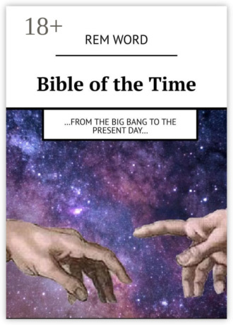 Rem Word. Bible of the Time. …from the Big Bang to the present day…