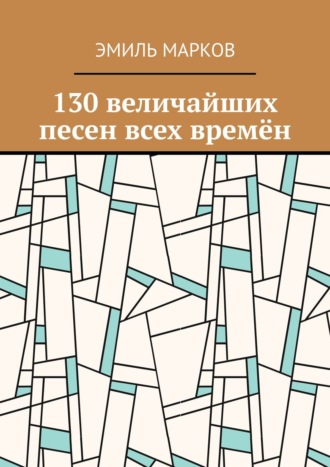 Эмиль Марков. 130 величайших песен всех времён