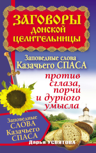 . Заговоры донской целительницы. Заповедные слова Казачьего Спаса против сглаза, порчи и дурного умысла