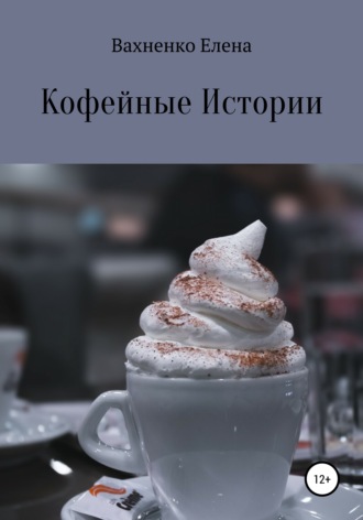 Елена Владимировна Вахненко. Кофейные Истории