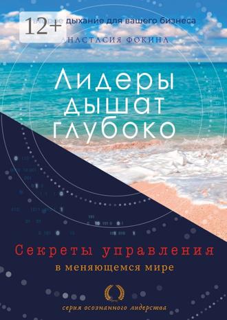 Анастасия Фокина. Лидеры дышат глубоко. Секреты управления в меняющемся мире