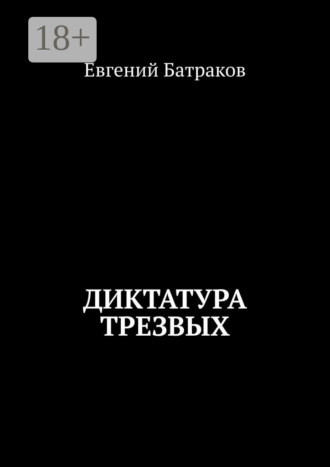 Евгений Батраков. Диктатура трезвых