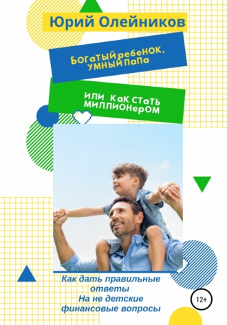 . Богатый ребенок, умный папа или Как стать миллионером