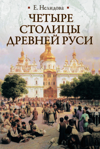 . Четыре столицы Древней Руси. Старая Ладога, Новгород, Киев, Владимир. Легенды и памятники