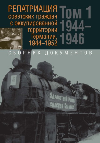 Сборник. Репатриация советских граждан с оккупированной территории Германии, 1944-1952. В 2-х томах. Том 1: 1944–1946 гг. Том 2: 1947–1952 гг.