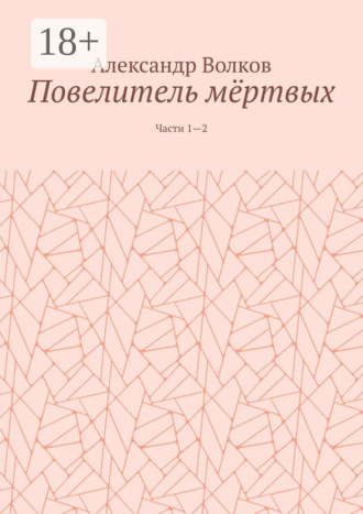 Александр Волков. Повелитель мёртвых. Части 1—2