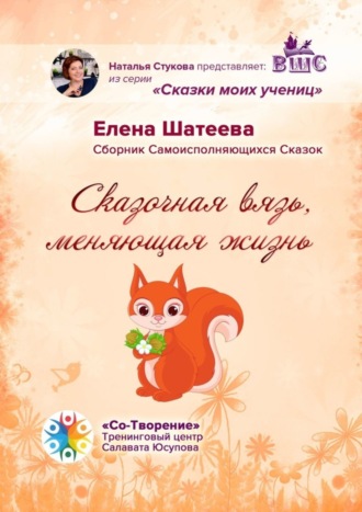 Елена Владимировна Шатеева. Сказочная вязь, меняющая жизнь. Сборник самоисполняющихся сказок