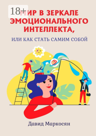 Давид Сергеевич Маркосян. Мир в зеркале эмоционального интеллекта, или Как стать самим собой