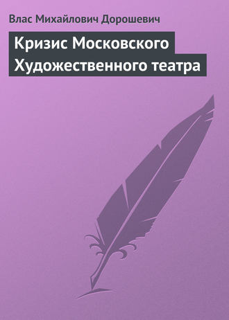 Влас Дорошевич. Кризис Московского Художественного театра
