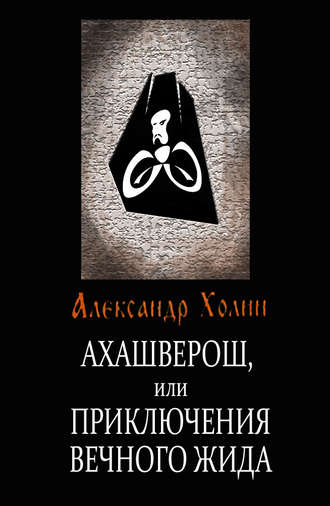 Александр Васильевич Холин. Ахашверош, или Приключения Вечного Жида