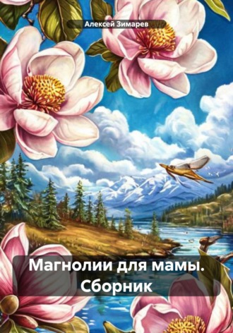 Алексей Александрович Зимарев. Магнолии для мамы. Сборник