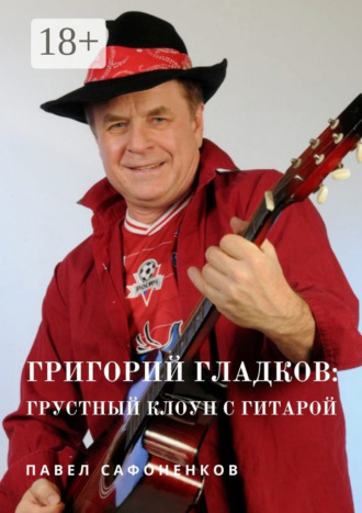. Григорий Гладков: грустный Клоун с гитарой