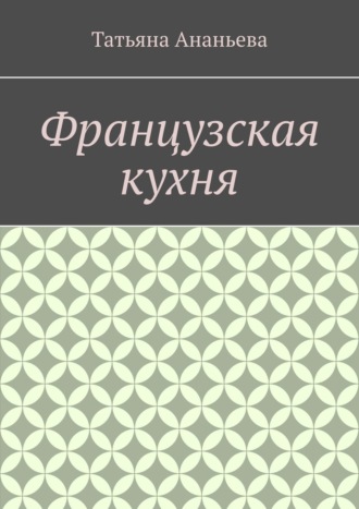 Татьяна Ананьева. Французская кухня
