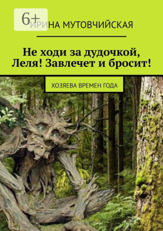 Ирина Мутовчийская. Не ходи за дудочкой Леля! Завлечет и бросит! Хозяева времен года