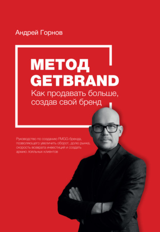 Андрей Горнов. Метод Getbrand. Как начать продавать больше, создав свой сильный бренд: пошаговая инструкция