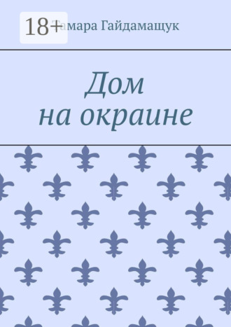 Тамара Гайдамащук. Дом на окраине