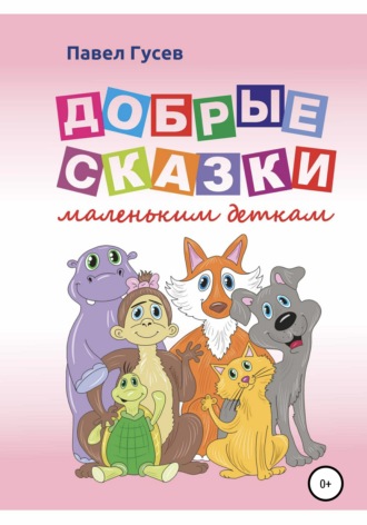 Павел Павлович Гусев. Добрые сказки маленьким деткам