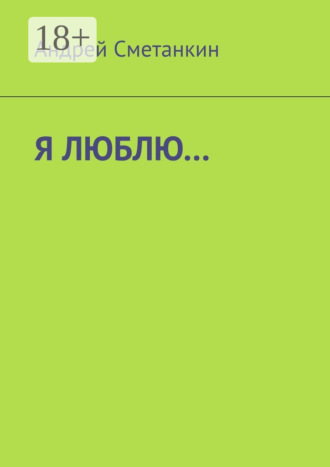 Андрей Сметанкин. Я люблю…