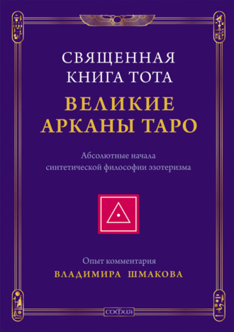 . Священная Книга Тота. Великие Арканы Таро. Абсолютные начала синтетической философии эзотеризма