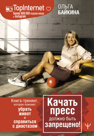 . Качать пресс должно быть запрещено! Книга-тренинг, которая поможет убрать живот и справиться с диастазом