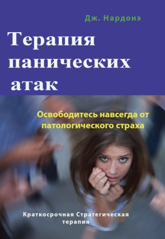 . Терапия панических атак. Освободитесь навсегда от патологического страха
