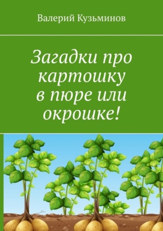. Загадки про картошку в пюре или окрошке!