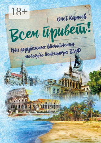 Олег Корнеев. Всем привет! Или зарубежные впечатления молодого пенсионера ВМФ