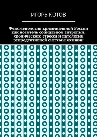 . Феноменология криминальной России как носитель социальной энтропии, хронического стресса и патологии репродуктивной системы женщин