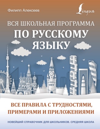 . Вся школьная программа по русскому языку. Все правила с трудностями, примерами и приложениями