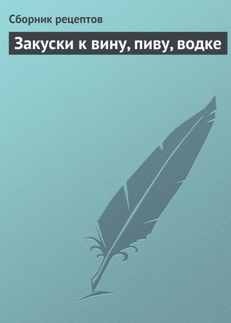 . Закуски к вину, пиву, водке
