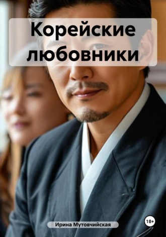 Ирина Зиновьевна Мутовчийская. Корейские любовники