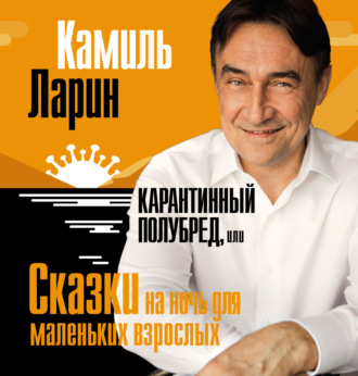 Камиль Ларин. Карантинный полубред, или Сказки на ночь для маленьких взрослых