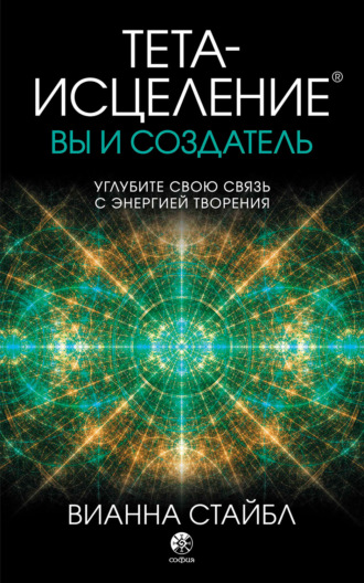 Вианна Стайбл. Тета-исцеление. Вы и создатель
