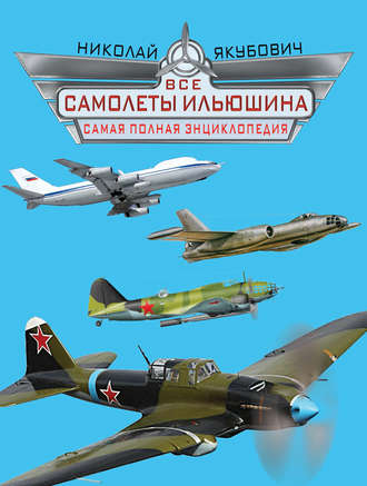 . Все самолеты Ильюшина. Самая полная энциклопедия