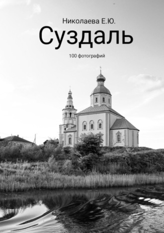 Екатерина Юрьевна Николаева. Суздаль. 100 фотографий