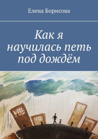 Елена Борисова. Как я научилась петь под дождём