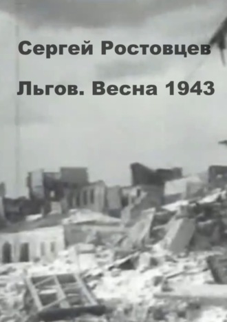 Сергей Ростовцев. Льгов. Весна 1943