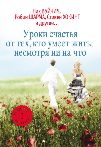 . Уроки счастья от тех, кто умеет жить несмотря ни на что