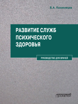 Б. А. Казаковцев. Развитие служб психического здоровья. Руководство для врачей
