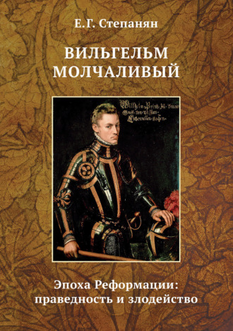 Елена Степанян. Вильгельм Молчаливый. Эпоха Реформации: праведность и злодейство