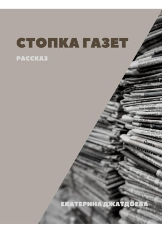 Екатерина Андреевна Джатдоева. Стопка газет